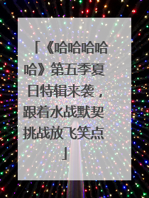 《哈哈哈哈哈》第五季夏日特辑来袭，跟着水战默契挑战放飞笑点