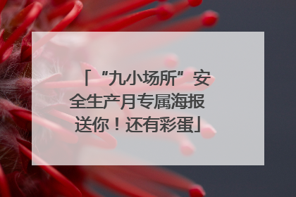 “九小场所”安全生产月专属海报送你！还有彩蛋
