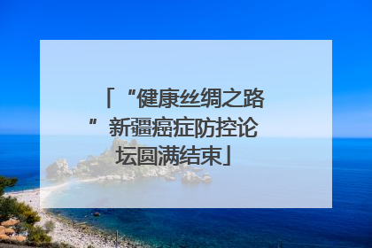 “健康丝绸之路”新疆癌症防控论坛圆满结束