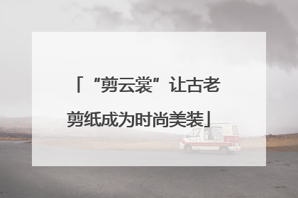 “剪云裳”让古老剪纸成为时尚美装