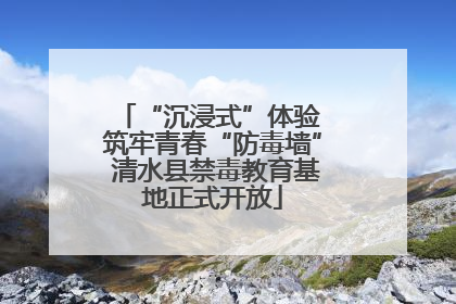 “沉浸式”体验 筑牢青春“防毒墙” 清水县禁毒教育基地正式开放