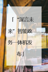 “深言未来”智能政务一体机发布