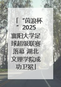 “茵浪杯”2025襄阳大学足球超级联赛落幕 湖北文理学院成功卫冕