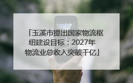 玉溪市提出国家物流枢纽建设目标：2027年物流业总收入突破千亿