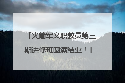 火箭军文职教员第三期进修班圆满结业！