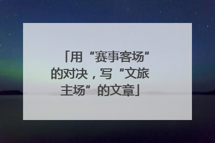 用“赛事客场”的对决，写“文旅主场”的文章