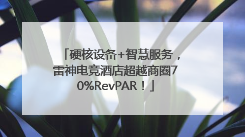 硬核设备+智慧服务，雷神电竞酒店超越商圈70%RevPAR！