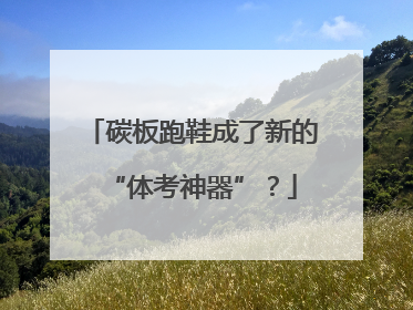 碳板跑鞋成了新的“体考神器”？