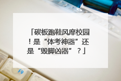 碳板跑鞋风靡校园！是“体考神器”还是“毁脚凶器”？