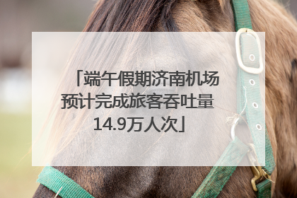 端午假期济南机场预计完成旅客吞吐量14.9万人次