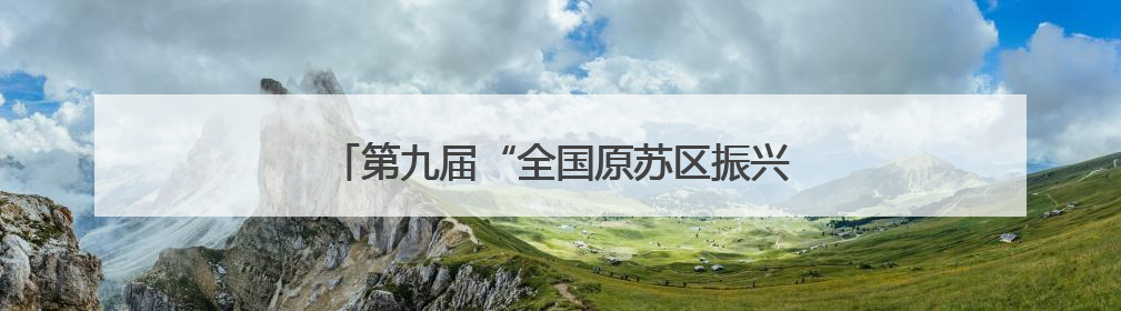 第九届“全国原苏区振兴论坛”在江西泰和举行