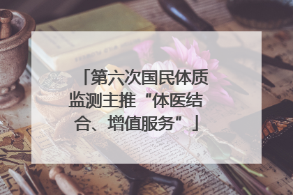 第六次国民体质监测主推“体医结合、增值服务”