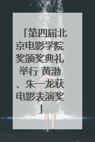 第四届北京电影学院奖颁奖典礼举行 黄渤、朱一龙获电影表演奖