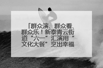 群众演、群众看、群众乐！新泰青云街道“六一”汇演用“文化大餐”烹出幸福“烟火气”
