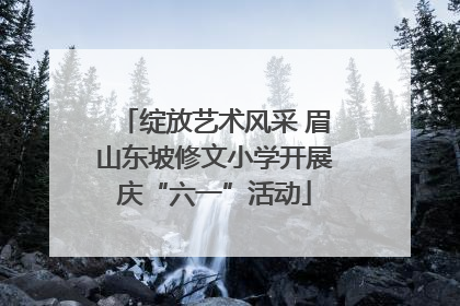 绽放艺术风采 眉山东坡修文小学开展庆“六一”活动
