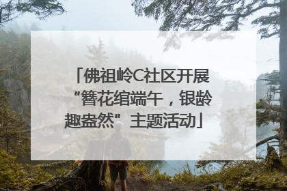 佛祖岭C社区开展“簪花绾端午，银龄趣盎然”主题活动