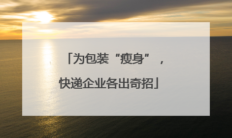 为包装“瘦身”，快递企业各出奇招