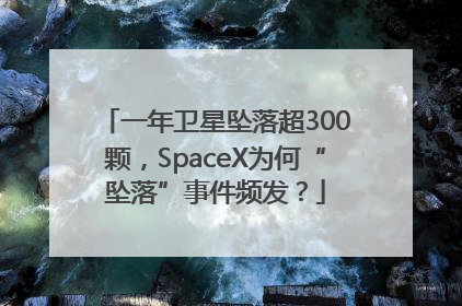 一年卫星坠落超300颗，SpaceX为何“坠落”事件频发？