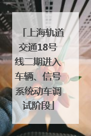 上海轨道交通18号线二期进入车辆、信号系统动车调试阶段