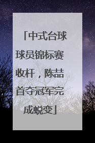 中式台球球员锦标赛收杆，陈喆首夺冠军完成蜕变