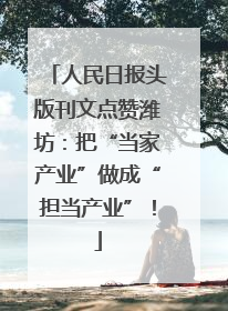 人民日报头版刊文点赞潍坊：把“当家产业”做成“担当产业”！