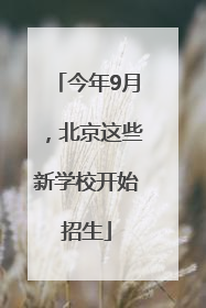 今年9月，北京这些新学校开始招生