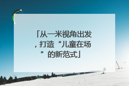 从一米视角出发，打造“儿童在场”的新范式