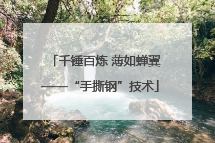 千锤百炼 薄如蝉翼——“手撕钢”技术