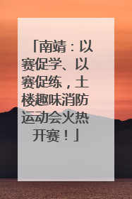 南靖：以赛促学、以赛促练，土楼趣味消防运动会火热开赛！
