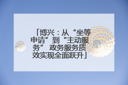 博兴：从“坐等申请”到“主动服务” 政务服务质效实现全面跃升