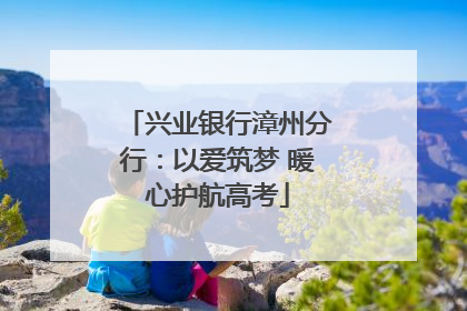 兴业银行漳州分行：以爱筑梦 暖心护航高考