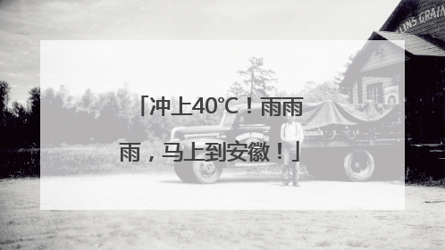 冲上40℃！雨雨雨，马上到安徽！