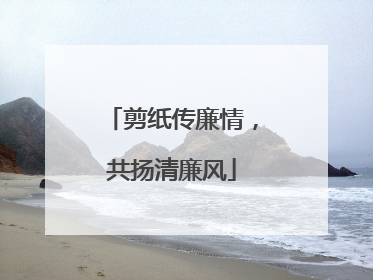 剪纸传廉情，共扬清廉风