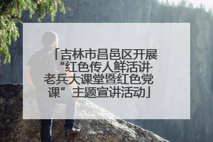 吉林市昌邑区开展“红色传人鲜活讲·老兵大课堂暨红色党课”主题宣讲活动
