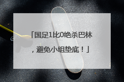 国足1比0绝杀巴林，避免小组垫底！