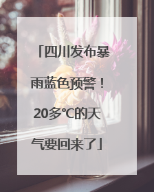 四川发布暴雨蓝色预警！20多℃的天气要回来了