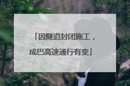 因隧道封闭施工，成巴高速通行有变
