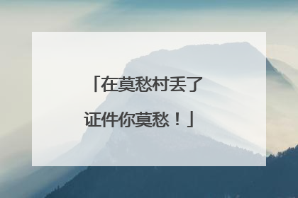 在莫愁村丢了证件你莫愁！
