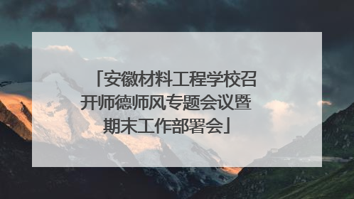安徽材料工程学校召开师德师风专题会议暨期末工作部署会