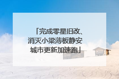 完成零星旧改、消灭小梁薄板静安城市更新加速跑
