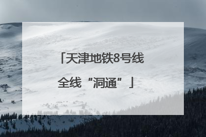 天津地铁8号线全线“洞通”