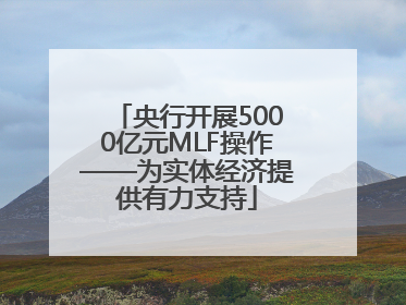 央行开展5000亿元MLF操作——为实体经济提供有力支持
