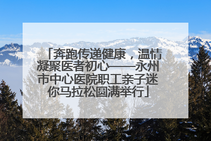 奔跑传递健康，温情凝聚医者初心——永州市中心医院职工亲子迷你马拉松圆满举行