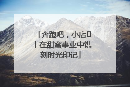 奔跑吧，小店㊶丨在甜蜜事业中镌刻时光印记