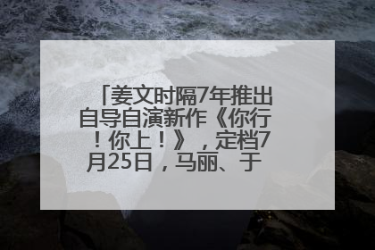 姜文时隔7年推出自导自演新作《你行！你上！》，定档7月25日，马丽、于和伟、辛芷蕾出演