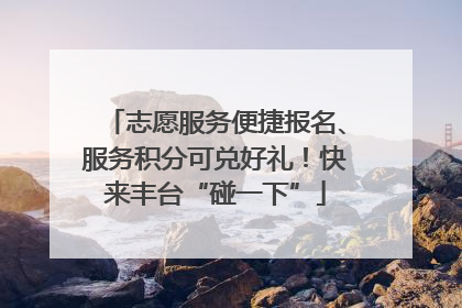 志愿服务便捷报名、服务积分可兑好礼！快来丰台“碰一下”