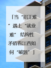 当“招工难”遇上“就业难” 结构性矛盾看江西如何“破题”