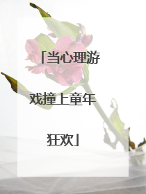 当心理游戏撞上童年狂欢