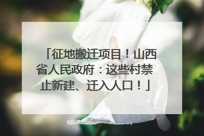 征地搬迁项目！山西省人民政府：这些村禁止新建、迁入人口！