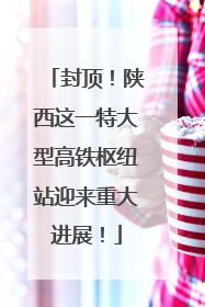 封顶！陕西这一特大型高铁枢纽站迎来重大进展！